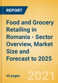 Food and Grocery Retailing in Romania - Sector Overview, Market Size and Forecast to 2025- Product Image