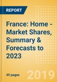 France: Home - Market Shares, Summary & Forecasts to 2023- Product Image