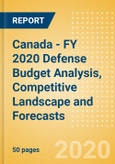 Canada - FY 2020 Defense Budget Analysis, Competitive Landscape and Forecasts- Product Image