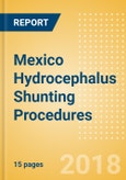 Mexico Hydrocephalus Shunting Procedures Outlook to 2025- Product Image