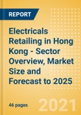 Electricals Retailing in Hong Kong - Sector Overview, Market Size and Forecast to 2025- Product Image