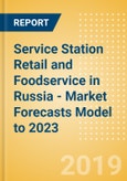 Service Station Retail and Foodservice in Russia - Market Forecasts Model to 2023- Product Image