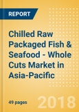Chilled Raw Packaged Fish & Seafood - Whole Cuts (Fish & Seafood) Market in Asia-Pacific - Outlook to 2022: Market Size, Growth and Forecast Analytics- Product Image