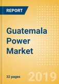 Guatemala Power Market Outlook to 2030, Update 2019-Market Trends, Regulations, Electricity Tariff and Key Company Profiles- Product Image
