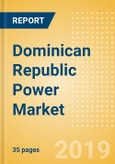 Dominican Republic Power Market Outlook to 2030, Update 2019-Market Trends, Regulations, Electricity Tariff and Key Company Profiles- Product Image