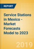 Service Stations in Mexico - Market Forecasts Model to 2023- Product Image