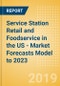 Service Station Retail and Foodservice in the US - Market Forecasts Model to 2023 - Product Image