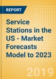 Service Stations in the US - Market Forecasts Model to 2023- Product Image