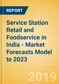 Service Station Retail and Foodservice in India - Market Forecasts Model to 2023- Product Image