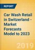 Car Wash Retail in Switzerland - Market Forecasts Model to 2023- Product Image