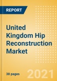 United Kingdom Hip Reconstruction Market Outlook to 2025 - Hip Resurfacing, Partial Hip Replacement and Others- Product Image