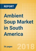 Ambient (Canned) Soup (Soups) Market in South America - Outlook to 2022: Market Size, Growth and Forecast Analytics- Product Image