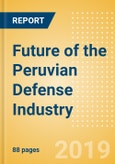 Future of the Peruvian Defense Industry - Market Attractiveness, Competitive Landscape and Forecasts to 2024- Product Image