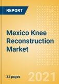 Mexico Knee Reconstruction Market Outlook to 2025 - Partial Knee Replacement, Primary Knee Replacement and Revision Knee Replacement- Product Image