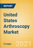 United States Arthroscopy Market Outlook to 2025 - Arthroscopy Implants, Arthroscopic Shavers and Others- Product Image