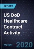 US DoD Healthcare Contract Activity, Forecast to 2025- Product Image