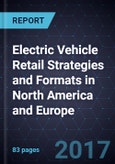 Electric Vehicle Retail Strategies and Formats in North America and Europe, 2017- Product Image
