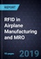 RFID in Airplane Manufacturing and MRO, Forecast to 2025 - Product Thumbnail Image