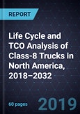 Life Cycle and TCO Analysis of Class-8 Trucks in North America, 2018–2032- Product Image