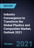 Industry Convergence to Transform the Global Plastics and Composites Market, Outlook 2021- Product Image