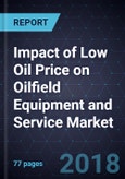 Impact of Low Oil Price on Oilfield Equipment and Service Market, 2017- Product Image