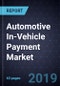 Automotive In-Vehicle Payment Market, Forecast to 2030 - Product Thumbnail Image