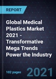 Global Medical Plastics Market 2021 - Transformative Mega Trends Power the Industry- Product Image