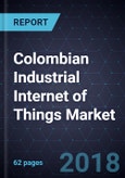 Colombian Industrial Internet of Things Market, Forecast to 2022- Product Image