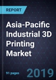 Asia-Pacific Industrial 3D Printing Market, Forecast to 2023- Product Image