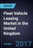 Fleet Vehicle Leasing Market in the United Kingdom - Forecast to 2020- Product Image