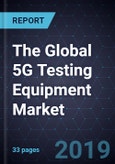 The Global 5G Testing Equipment Market- Product Image
