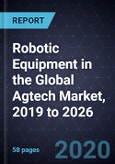 Robotic Equipment in the Global Agtech Market, 2019 to 2026- Product Image