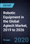 Robotic Equipment in the Global Agtech Market, 2019 to 2026 - Product Thumbnail Image