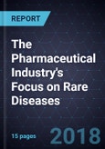 The Pharmaceutical Industry's Focus on Rare Diseases- Product Image