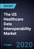 The US Healthcare Data Interoperability Market, 2020- Product Image