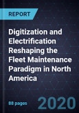 Digitization and Electrification Reshaping the Fleet Maintenance Paradigm in North America, 2020-2030- Product Image