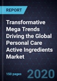 Transformative Mega Trends Driving the Global Personal Care Active Ingredients Market, 2020- Product Image