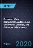 Innovations in Produced Water Remediation, Autonomous Underwater Vehicles, and Enhanced Oil Recovery- Product Image