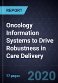 Oncology Information Systems to Drive Robustness in Care Delivery, Forecast to 2024- Product Image