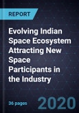 Evolving Indian Space Ecosystem Attracting New Space Participants in the Industry, 2020- Product Image