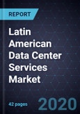 Analysis of the Latin American Data Center Services Market, Forecast to 2024- Product Image