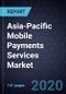 Asia-Pacific Mobile Payments Services Market, Forecast to 2025 - Product Thumbnail Image