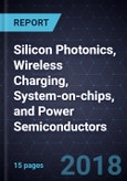 Advancements in Silicon Photonics, Wireless Charging, System-on-chips, and Power Semiconductors- Product Image