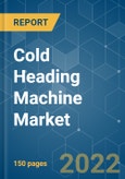Cold Heading Machine Market - Growth, Trends, COVID-19 Impact, and Forecast (2022 - 2027)- Product Image