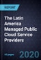 The Latin America Managed Public Cloud Service Providers, 2020 - Product Thumbnail Image