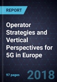 Operator Strategies and Vertical Perspectives for 5G in Europe, Forecast to 2024- Product Image