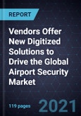 Vendors Offer New Digitized Solutions to Drive the Global Airport Security Market- Product Image