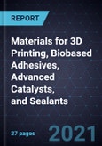 Growth Opportunities in Materials for 3D Printing, Biobased Adhesives, Advanced Catalysts, and Sealants- Product Image