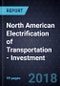 North American Electrification of Transportation - Investment, Forecast to 2024 - Product Thumbnail Image