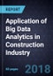 Application of Big Data Analytics in Construction Industry, Forecast to 2022 - Product Thumbnail Image